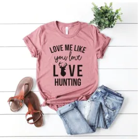 Love me Like you Love Hunting T-Shirt